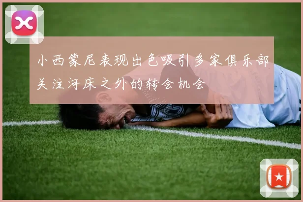 小西蒙尼表现出色吸引多家俱乐部关注河床之外的转会机会