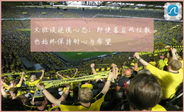 文班谈逆境心态：即使落后两位数也始终保持耐心与希望